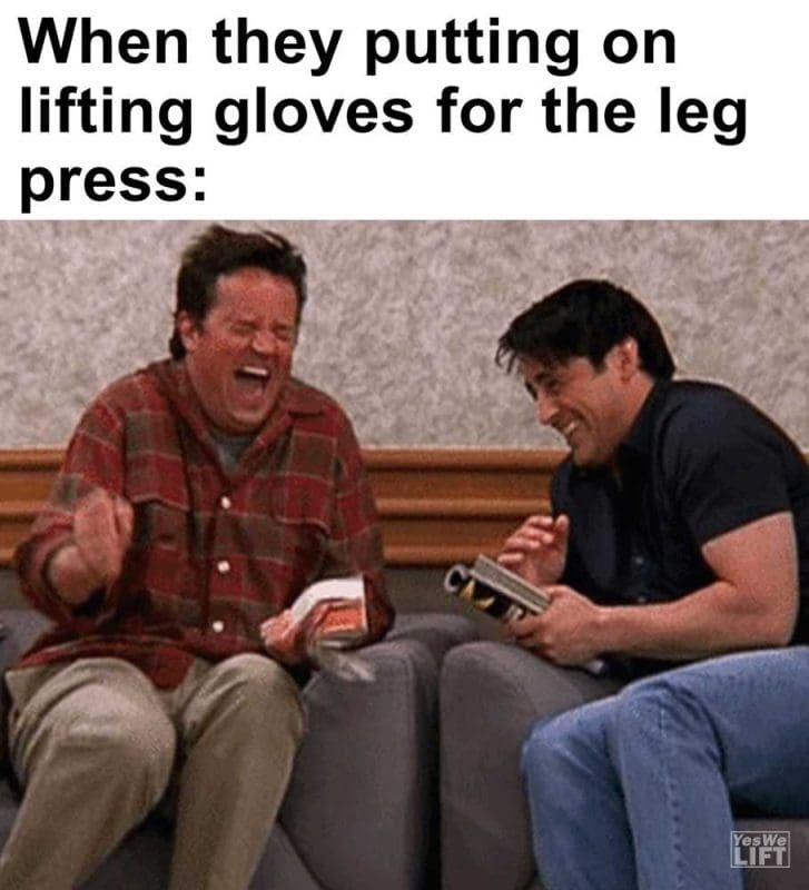 When They Putting On Lifting Gloves For The Leg Press