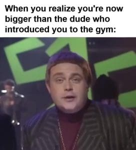 When You Realize You're Now Bigger Than The Dude Who Introduced You To The Gym frame at ms