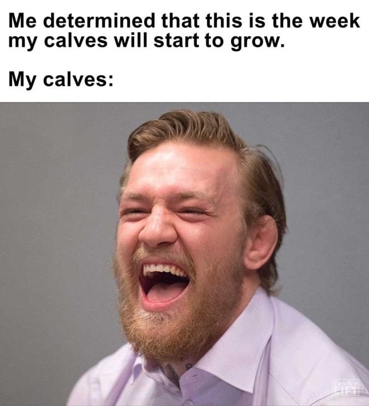Me Determined That This Is The Week My Calves Will Start To Grow My Calves