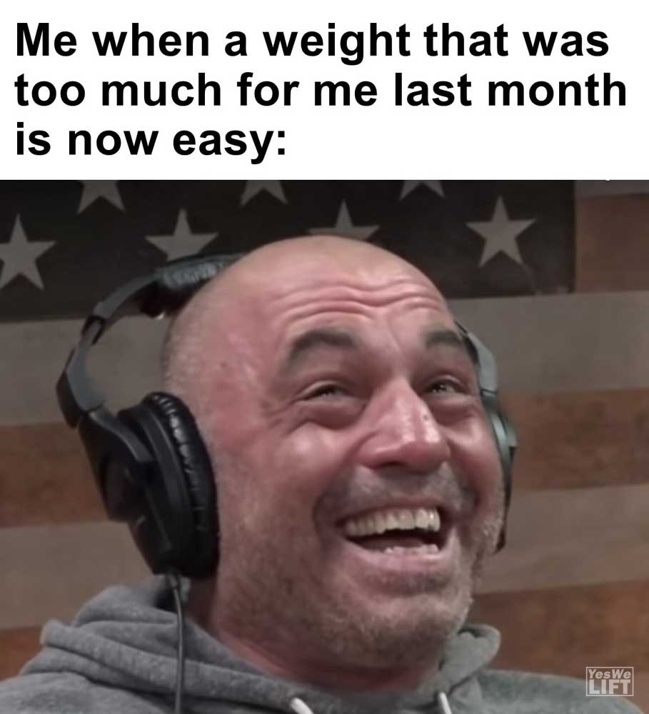 Me When A Weight That Was Too Much For Me Last Month Is Now Easy