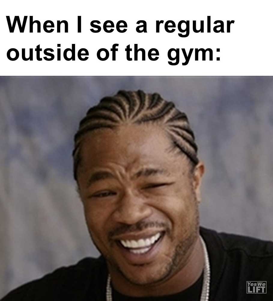 When I See A Regular Outside Of The Gym