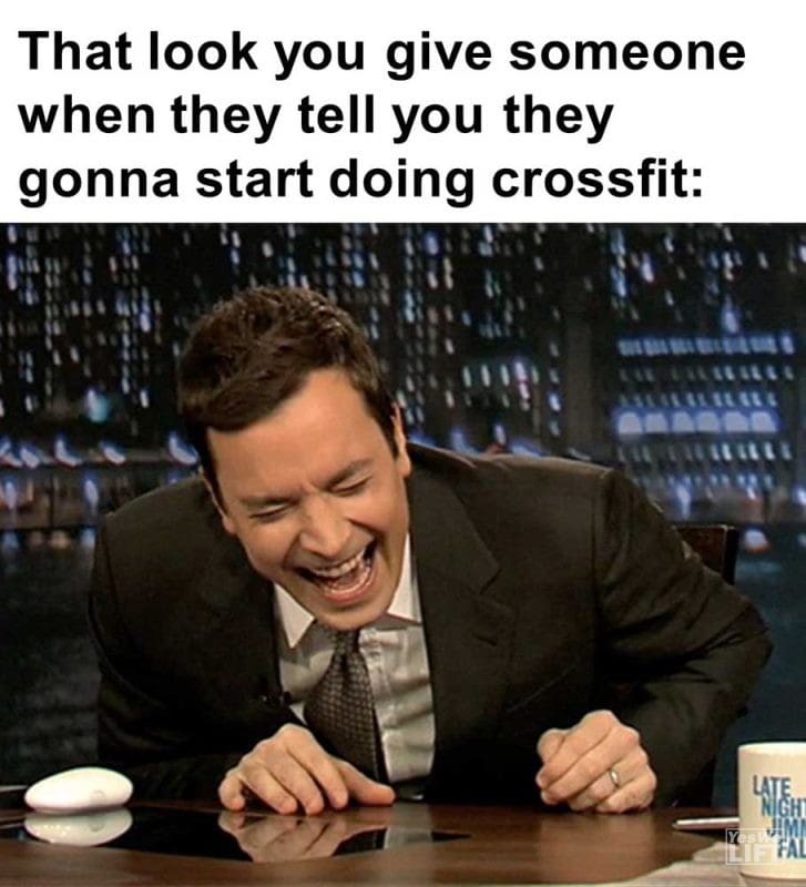 That Look You Give Someone When They Tell You They Gonna Start Doing Crossfit