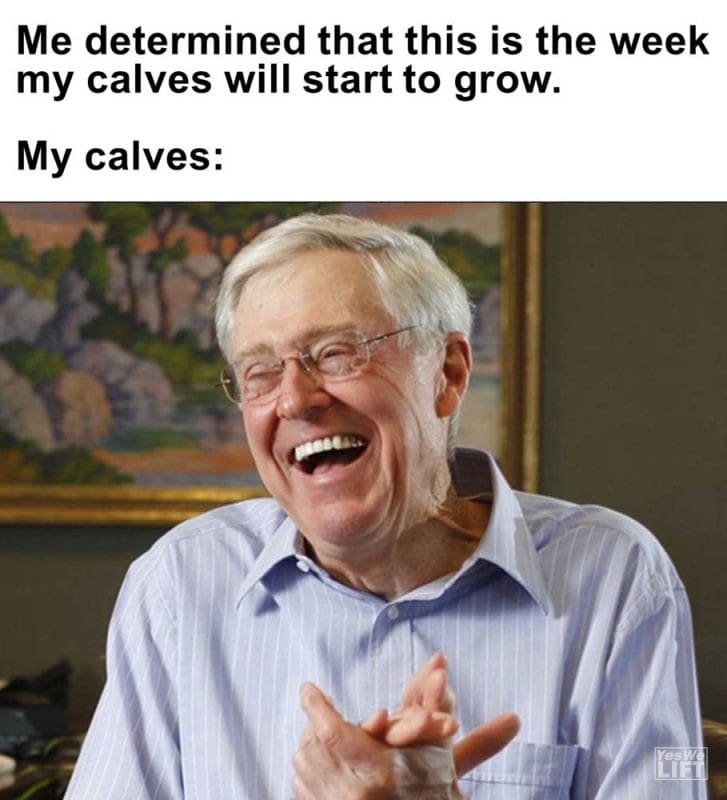 Me Determined That This Is The Week My Calves Will Start To Grow My Calves