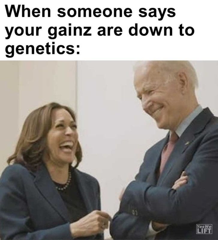 When Someone Says Your Gainz Are Down To Genetics
