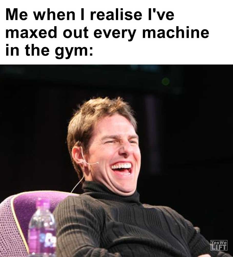 Me When I Realise I've Maxed Out Every Machine In The Gym