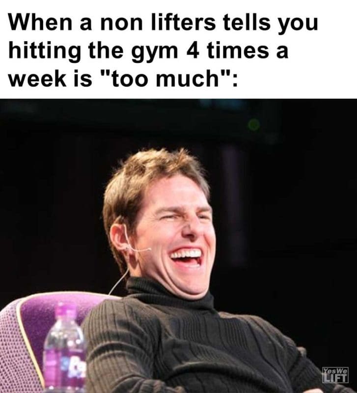 When A Non Lifters Tells You Hitting The Gym Times A Week Is Too Much