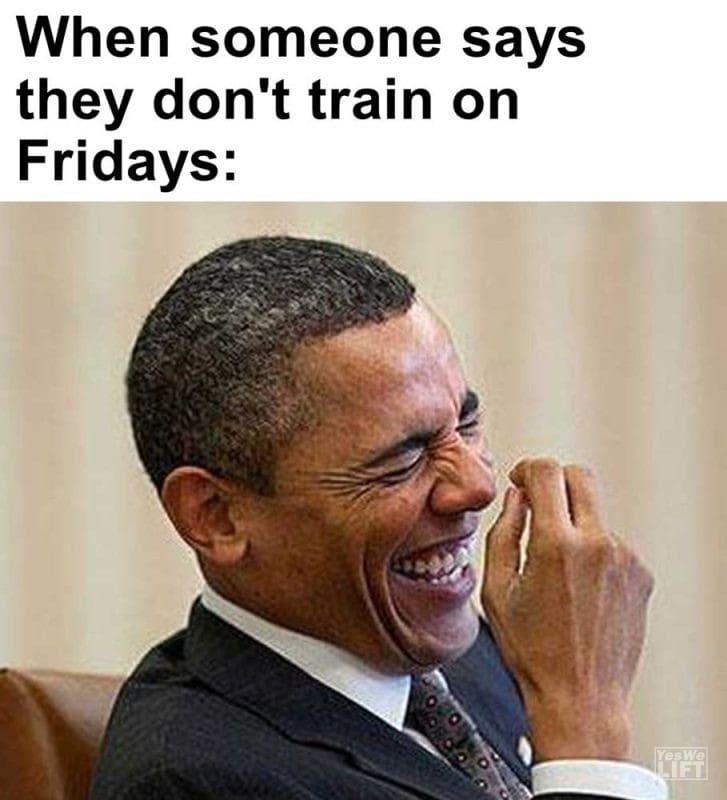 When Someone Says They Don't Train On Fridays