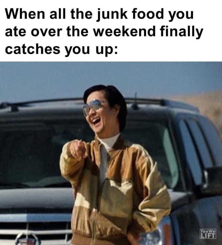 When All The Junk Food You Ate Over The Weekend Finally Catches You Up