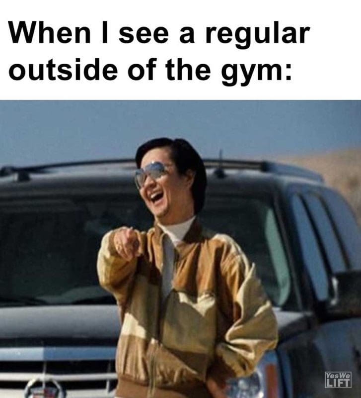 When I See A Regular Outside Of The Gym