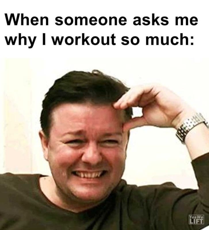When Someone Asks Me Why I Workout So Much