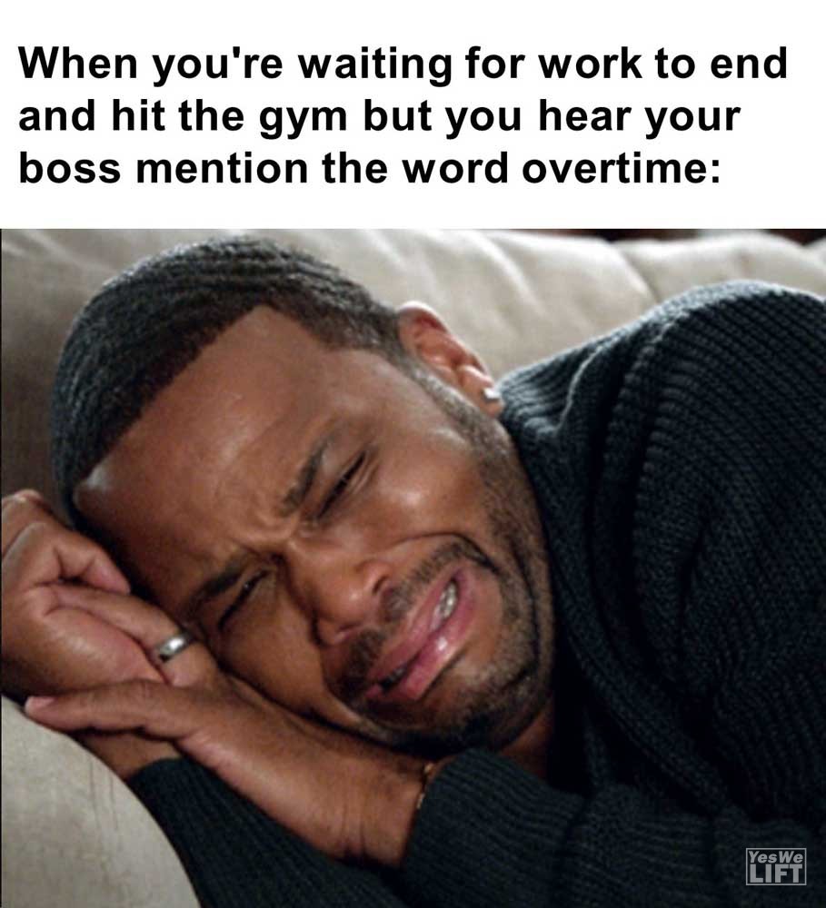 When You're Waiting For Work To End And Hit The Gym But You Hear Your Boss Mention The Word Overtime