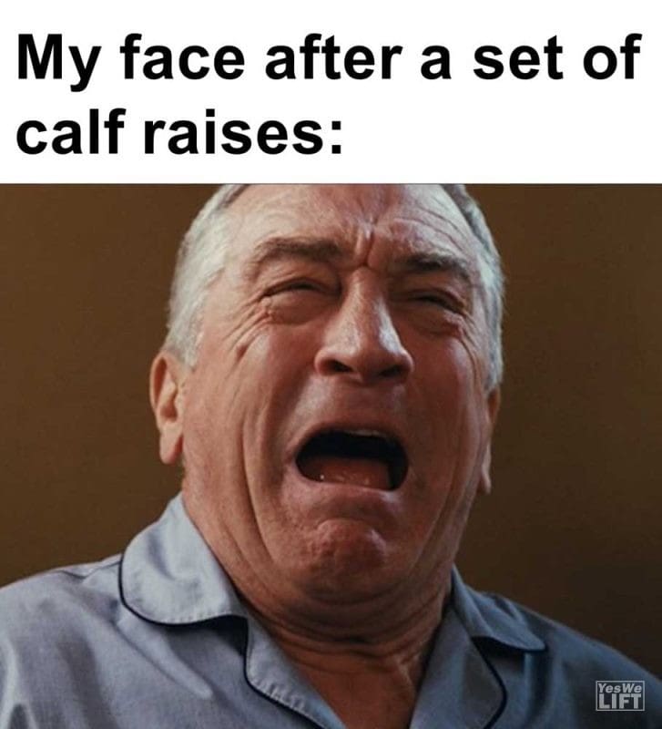 My Face After A Set Of Calf Raises