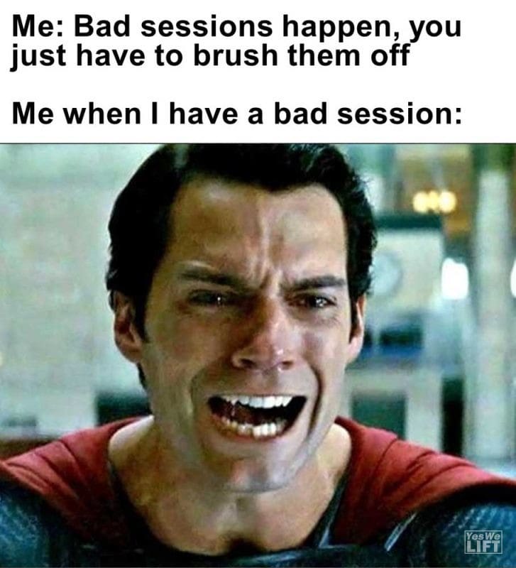 Me Bad Sessions Happen You Just Have To Brush Them Off Me When I Have A Bad Session