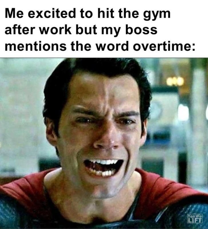Me Excited To Hit The Gym After Work But My Boss Mentions The Word Overtime