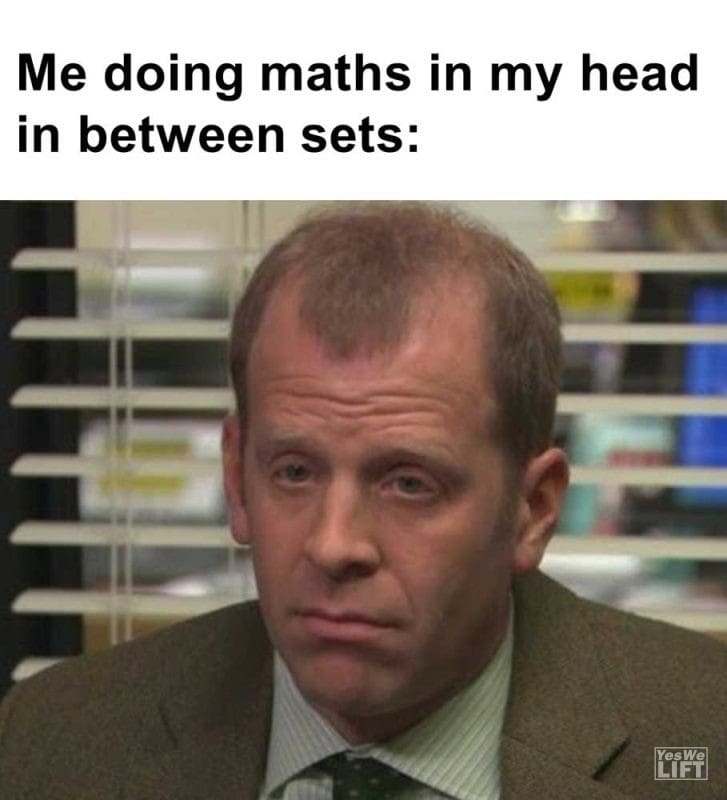 Me Doing Maths In My Head In Between Sets