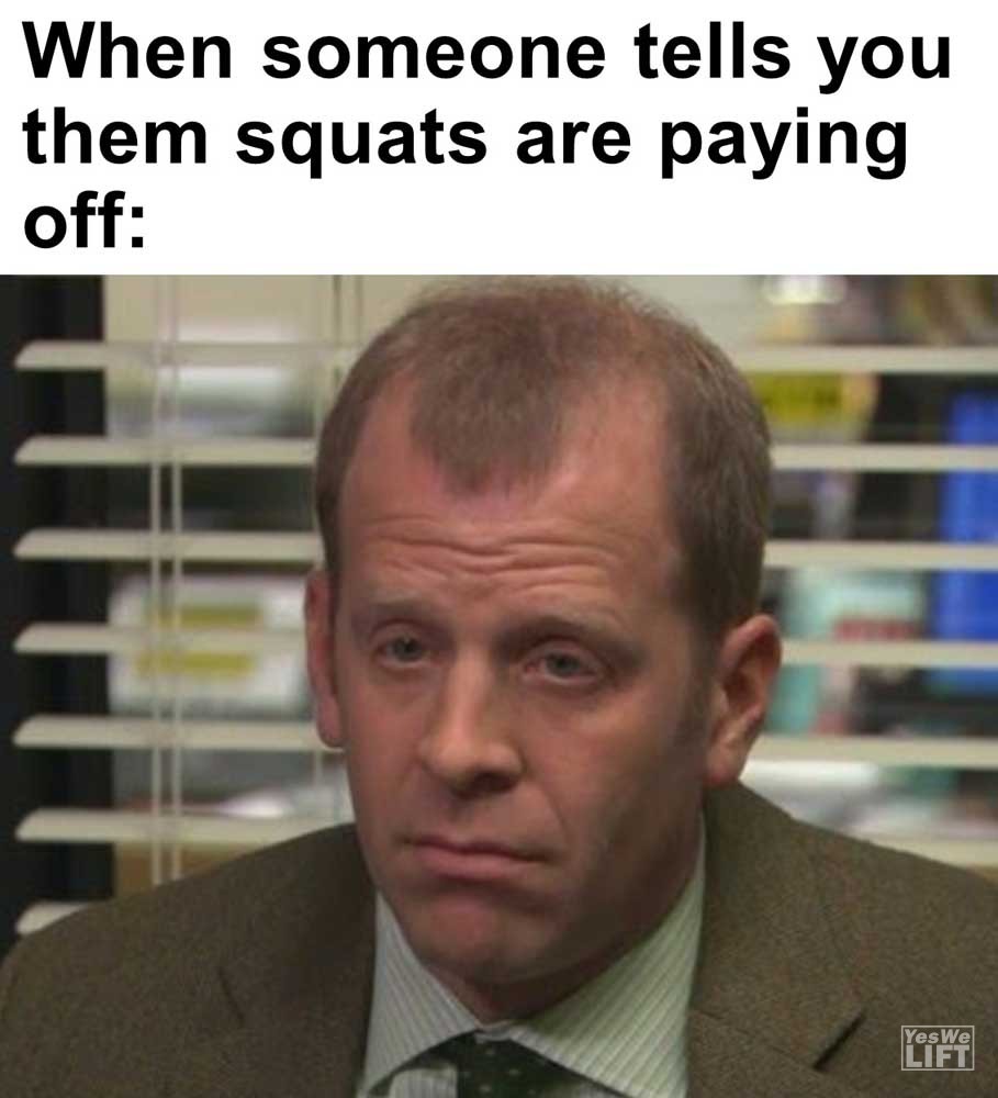 When Someone Tells You Them Squats Are Paying Off