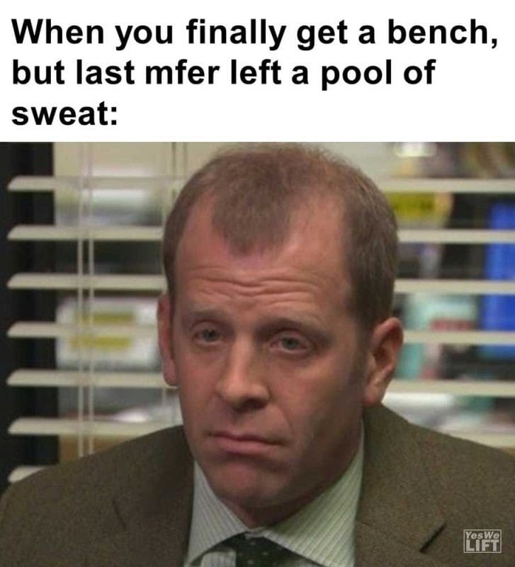 When You Finally Get A Bench But Last Mfer Left A Pool Of Sweat