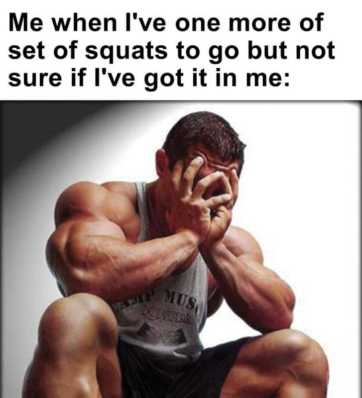 Me When I've One More Of Set Of Squats To Go But Not Sure If I've Got It In Me