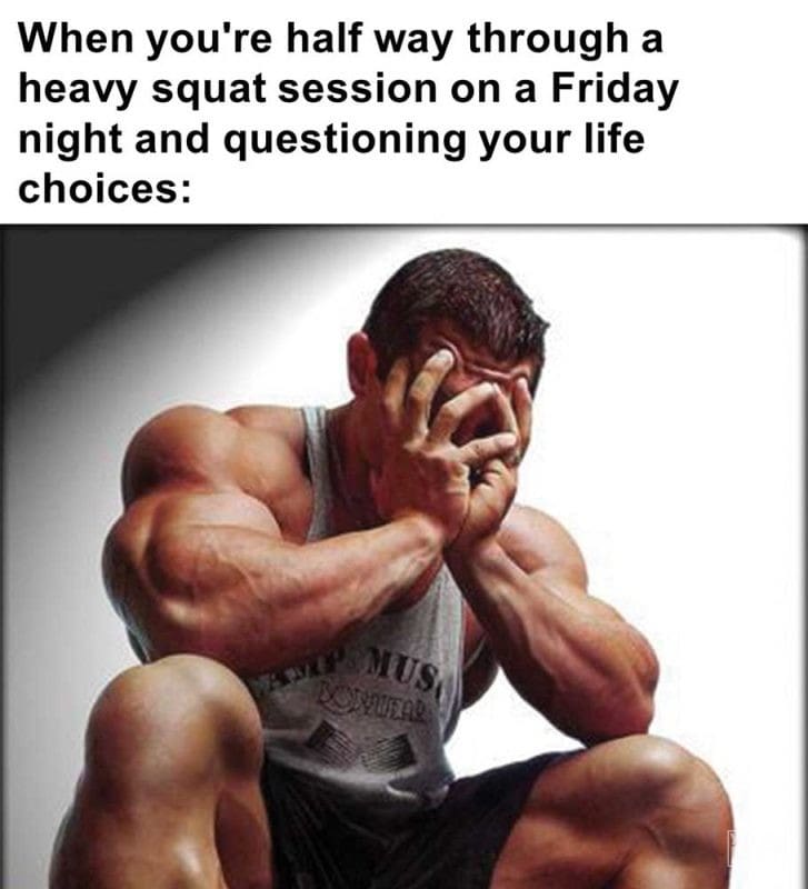 When You're Half Way Through A Heavy Squat Session On A Friday Night And Questioning Your Life Choices