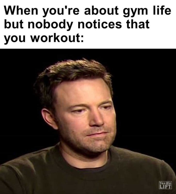 When You're About Gym Life But Nobody Notices That You Workout
