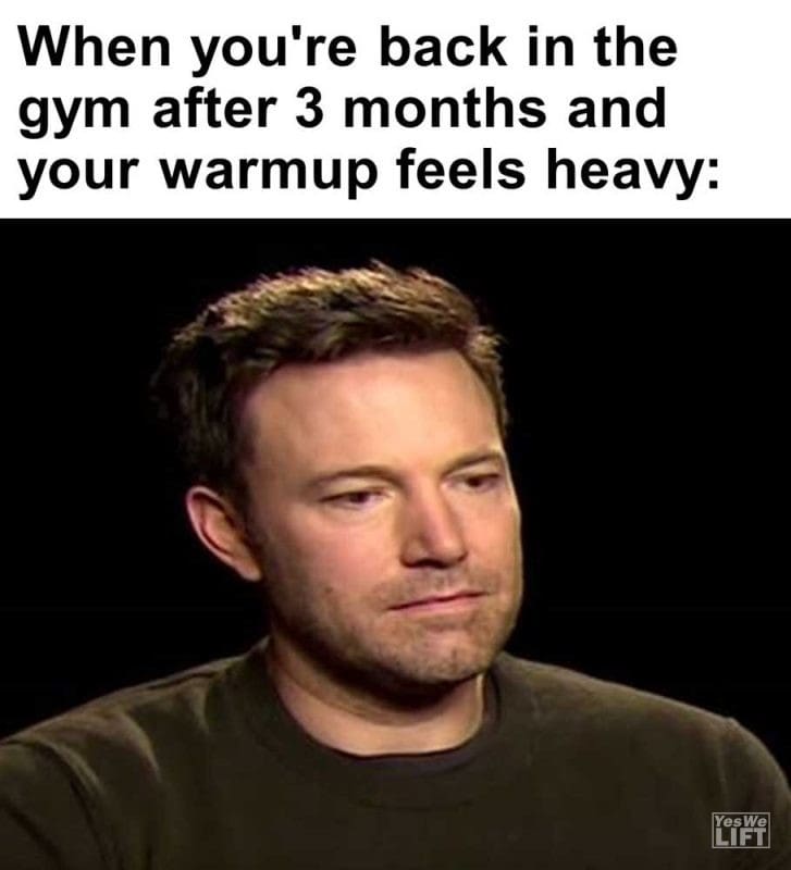 When You're Back In The Gym After Months And Your Warmup Feels Heavy