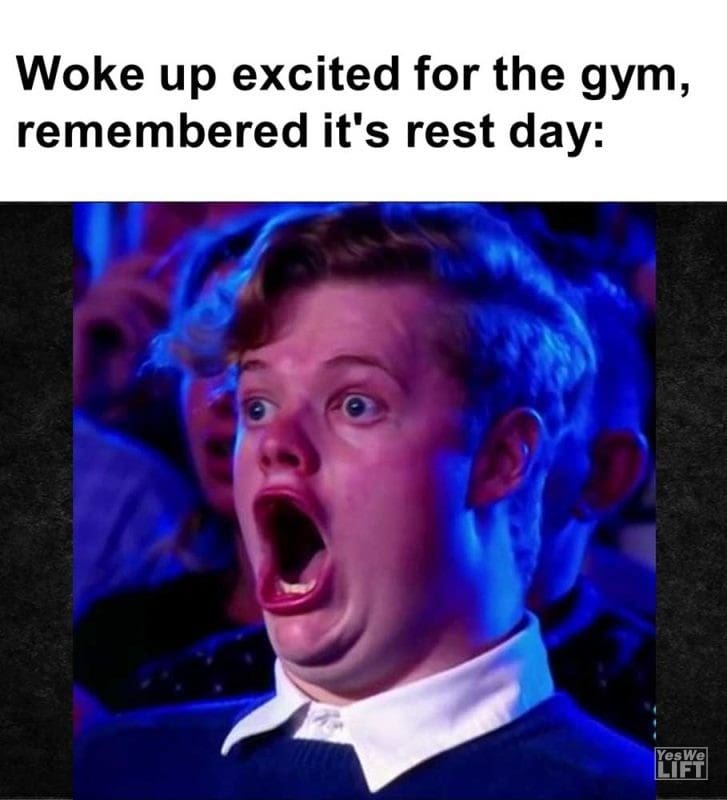 Woke Up Excited For The Gym Remembered It's Rest Day