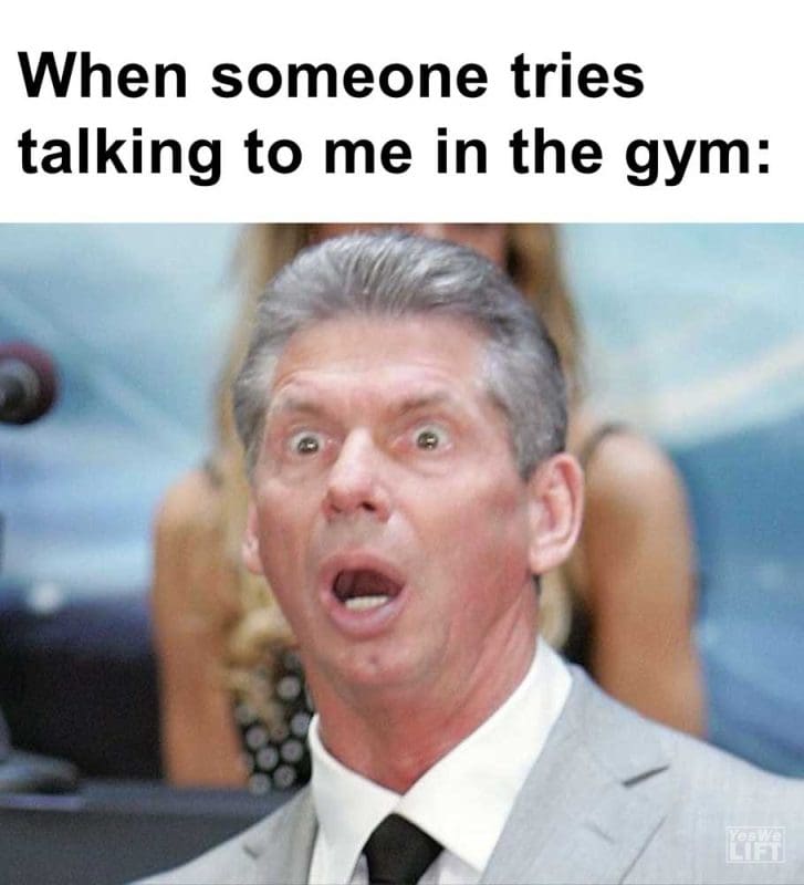 When Someone Tries Talking To Me In The Gym