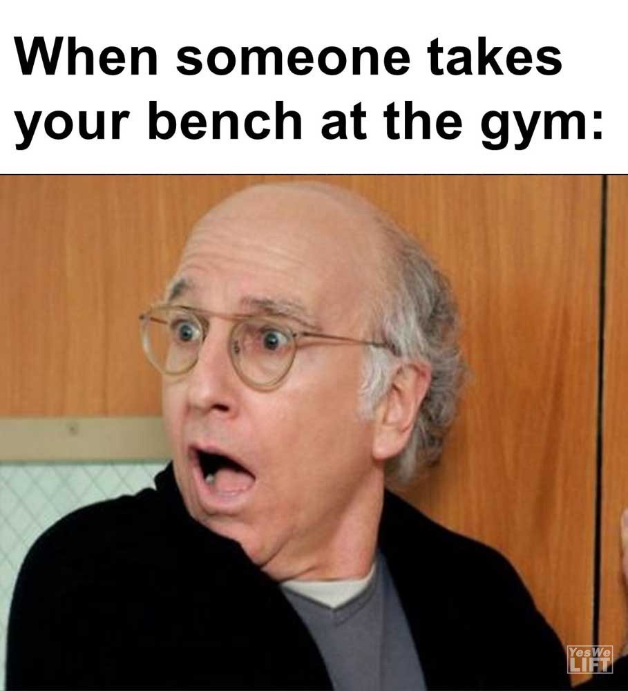 When Someone Takes Your Bench At The Gym