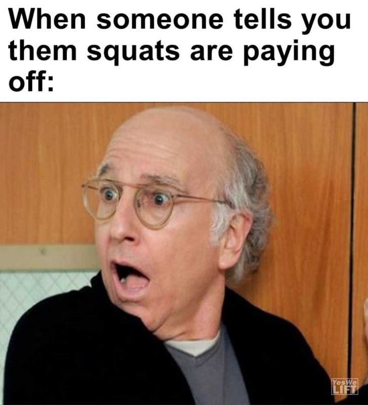 When Someone Tells You Them Squats Are Paying Off