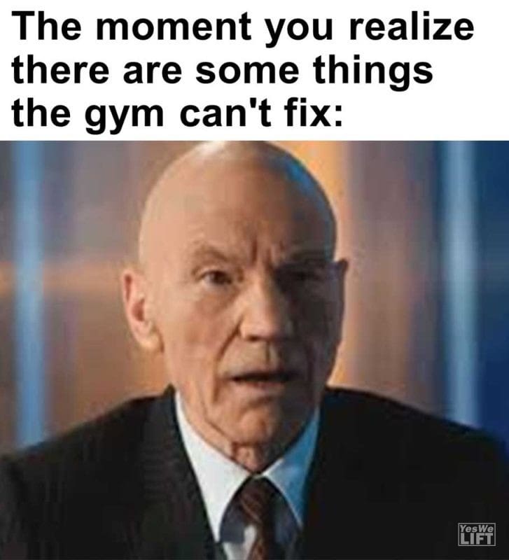 The Moment You Realize There Are Some Things The Gym Can't Fix