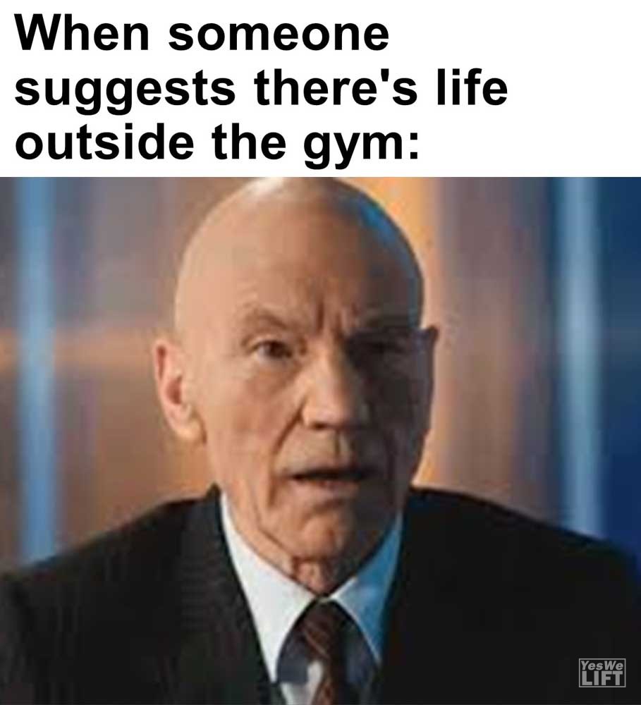 When Someone Suggests There's Life Outside The Gym