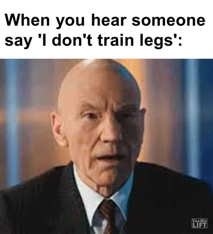 When You Hear Someone Say 'i Don't Train Legs'