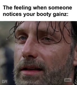 The Feeling When Someone Notices Your Booty Gainz frame at ms