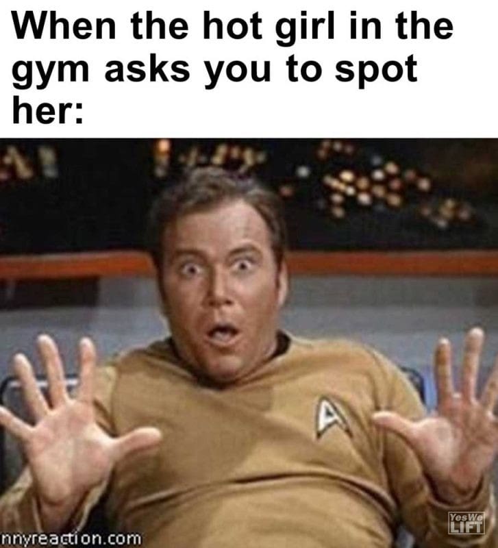 When The Hot Girl In The Gym Asks You To Spot Her