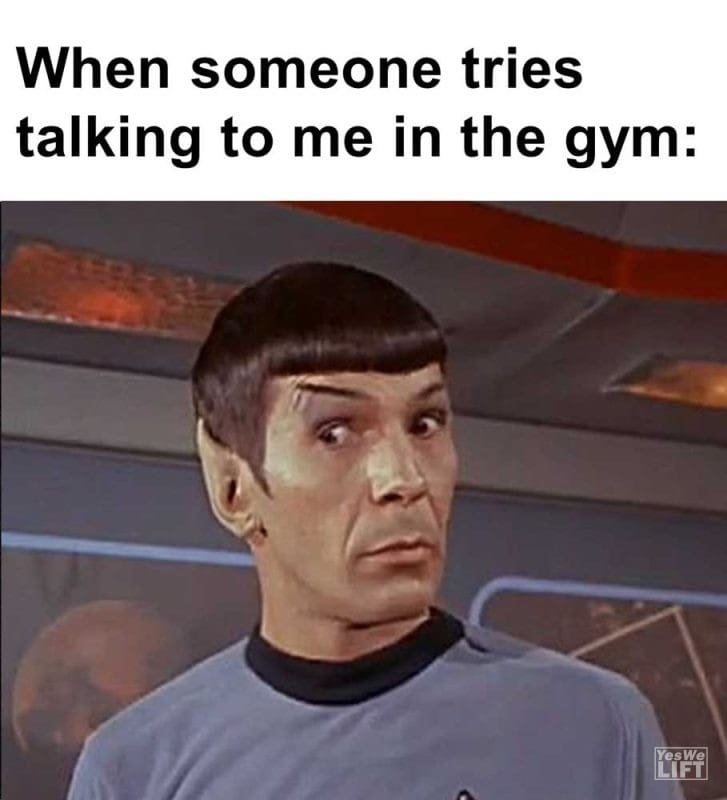 When Someone Tries Talking To Me In The Gym