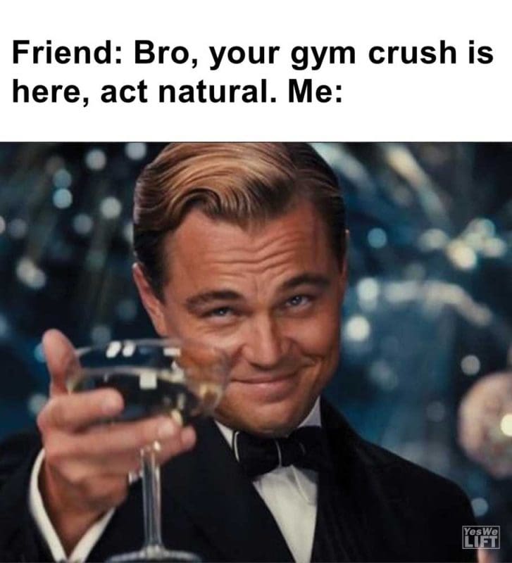 Friend Bro Your Gym Crush Is Here Act Natural Me