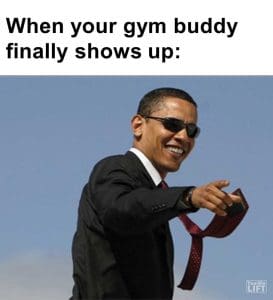 When Your Gym Buddy Finally Shows Up