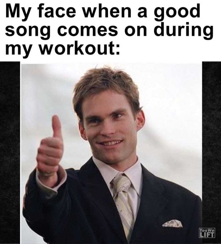 My Face When A Good Song Comes On During My Workout