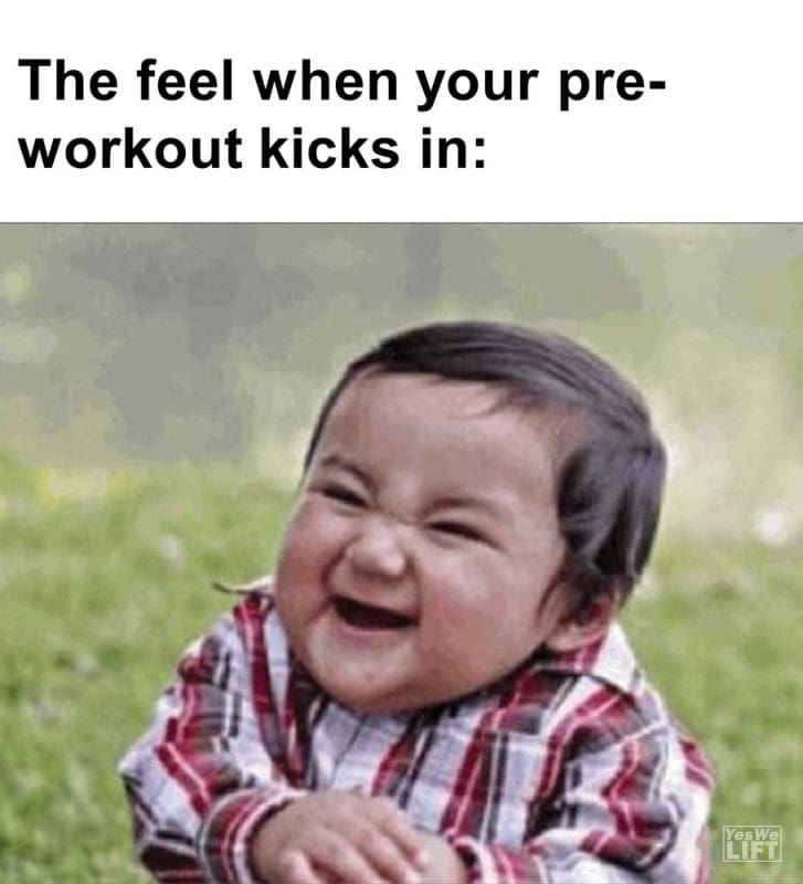 The Feel When Your Preworkout Kicks In