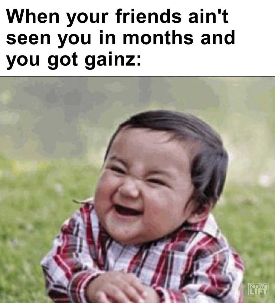 When Your Friends Ain't Seen You In Months And You Got Gainz
