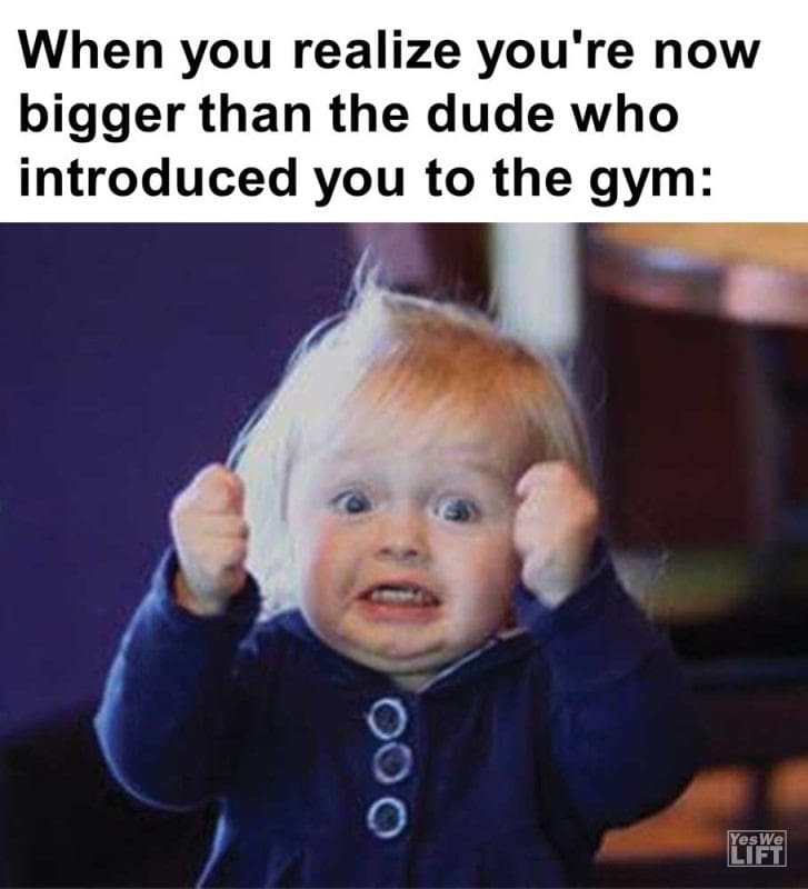 When You Realize You're Now Bigger Than The Dude Who Introduced You To The Gym