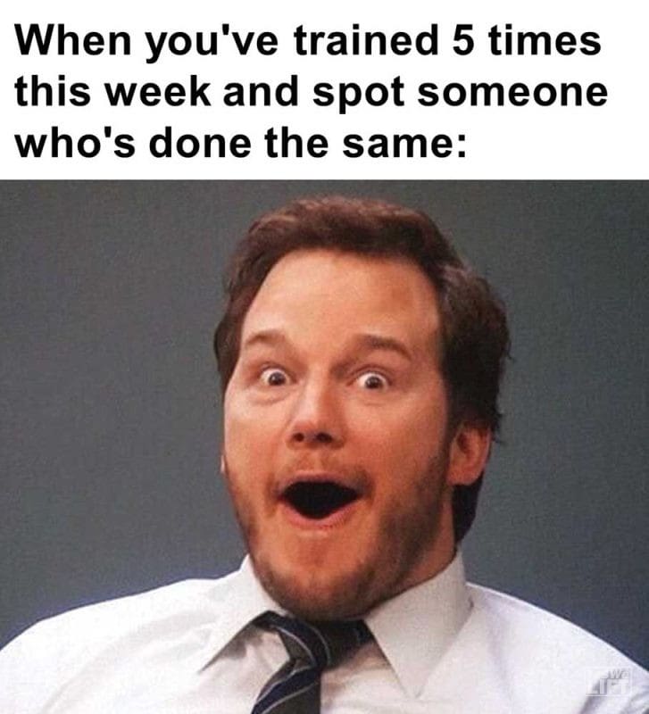 When You've Trained Times This Week And Spot Someone Who's Done The Same