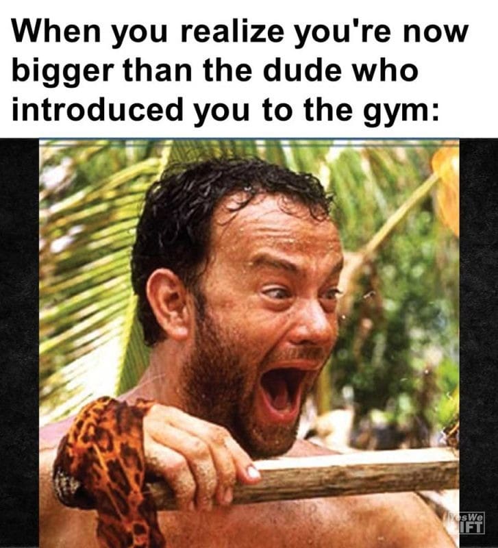 When You Realize You're Now Bigger Than The Dude Who Introduced You To The Gym