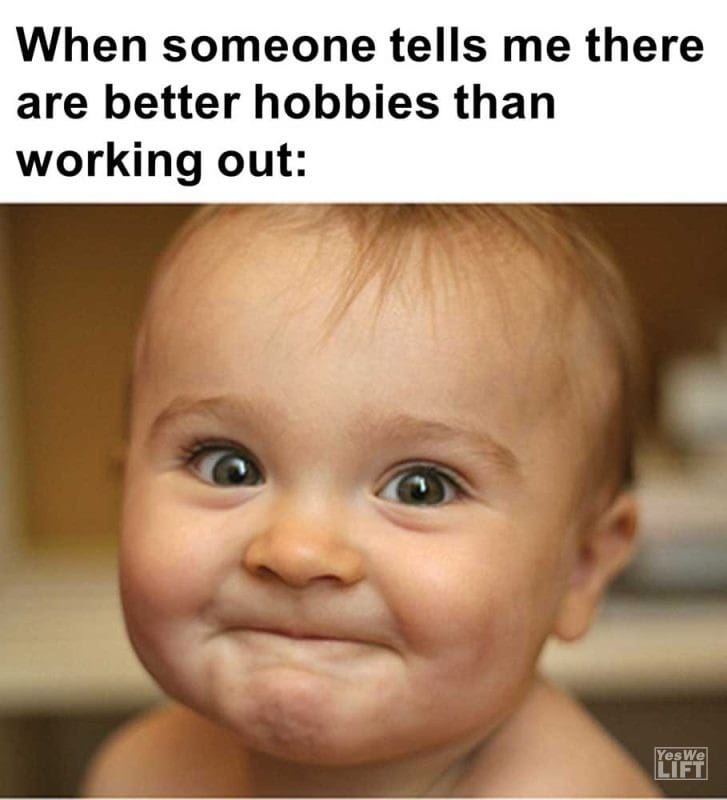 When Someone Tells Me There Are Better Hobbies Than Working Out