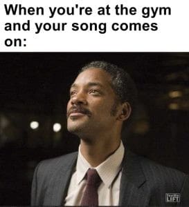 When You're At The Gym And Your Song Comes On