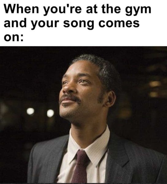 When You're At The Gym And Your Song Comes On