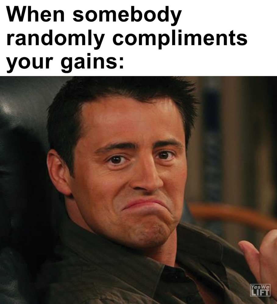 When Somebody Randomly Compliments Your Gains