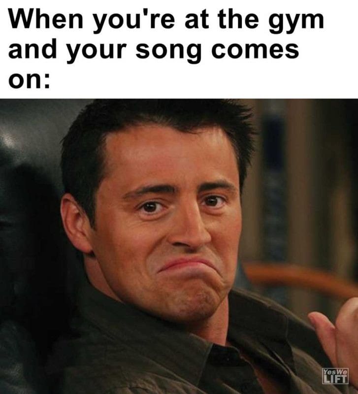 When You're At The Gym And Your Song Comes On