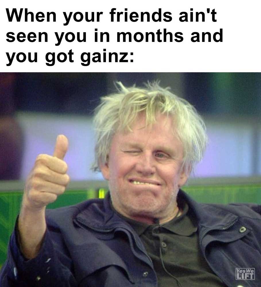 When Your Friends Ain't Seen You In Months And You Got Gainz