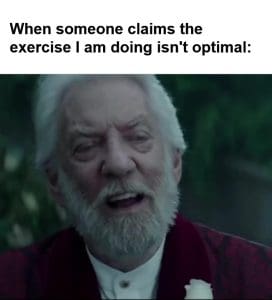 When Someone Claims The Exercise I Am Doing Isn't Optimal frame at ms